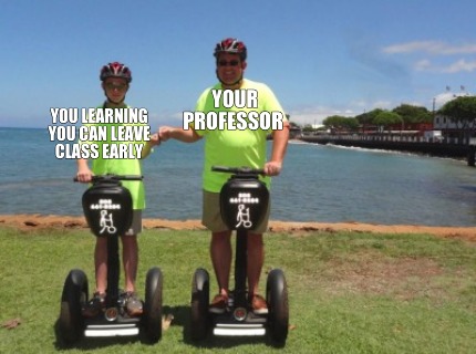 your-professor-you-learning-you-can-leave-class-early