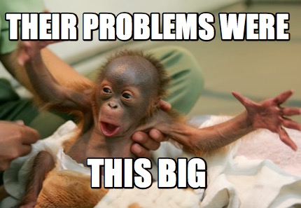 their-problems-were-this-big