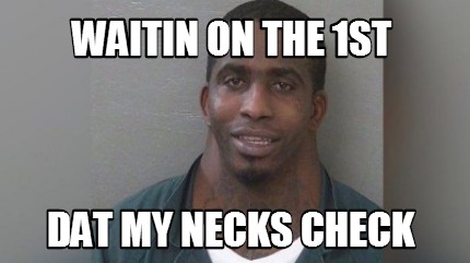 waitin-on-the-1st-dat-my-necks-check