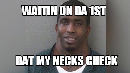 waitin-on-da-1st-dat-my-necks-check