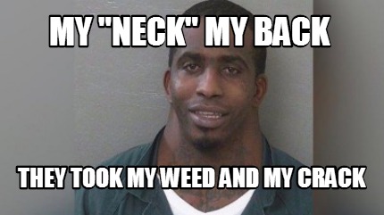 my-neck-my-back-they-took-my-weed-and-my-crack