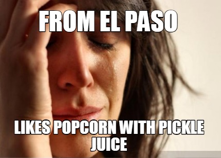 from-el-paso-likes-popcorn-with-pickle-juice3