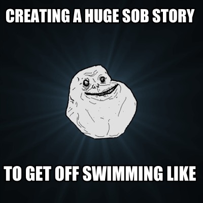 creating-a-huge-sob-story-to-get-off-swimming-like