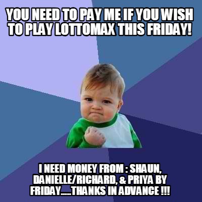 you-need-to-pay-me-if-you-wish-to-play-lottomax-this-friday-i-need-money-from-sh