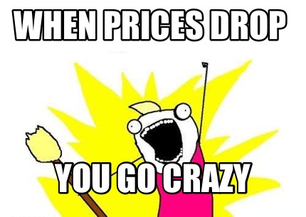 when-prices-drop-you-go-crazy