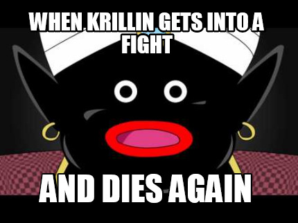 when-krillin-gets-into-a-fight-and-dies-again