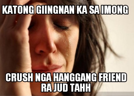 katong-giingnan-ka-sa-imong-crush-nga-hanggang-friend-ra-jud-tahh