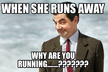 when-she-runs-away-why-are-you-running