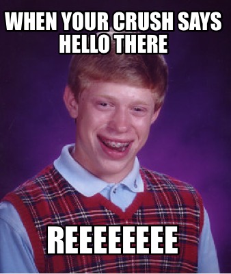 when-your-crush-says-hello-there-reeeeeeee