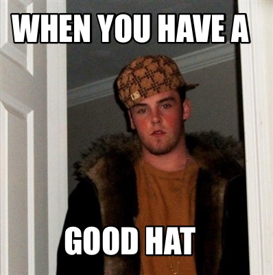 when-you-have-a-good-hat