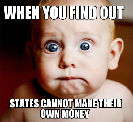when-you-find-out-states-cannot-make-their-own-money