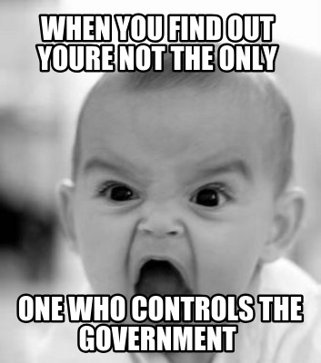 when-you-find-out-youre-not-the-only-one-who-controls-the-government