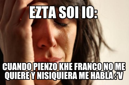 ezta-soi-io-cuando-pienzo-khe-franco-no-me-quiere-y-nisiquiera-me-habla-v