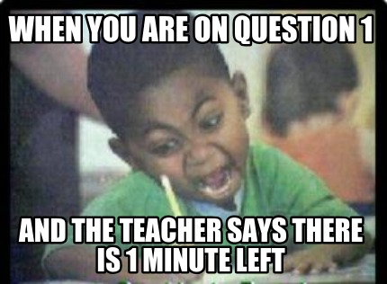 when-you-are-on-question-1-and-the-teacher-says-there-is-1-minute-left