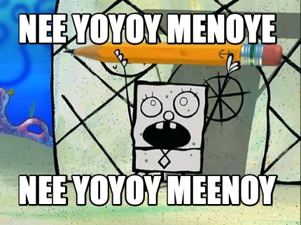 nee-yoyoy-menoye-nee-yoyoy-meenoy