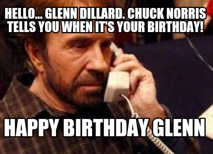 hello...-glenn-dillard.-chuck-norris-tells-you-when-its-your-birthday-happy-birt