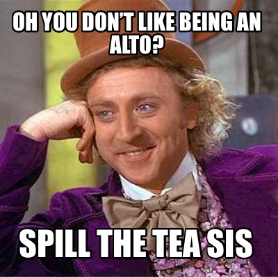 oh-you-dont-like-being-an-alto-spill-the-tea-sis