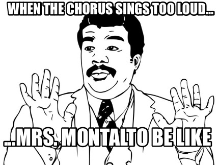 when-the-chorus-sings-too-loud...-...mrs.-montalto-be-like