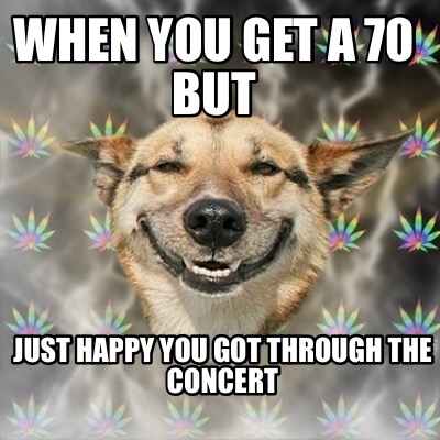 when-you-get-a-70-but-just-happy-you-got-through-the-concert