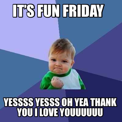 its-fun-friday-yessss-yesss-oh-yea-thank-you-i-love-youuuuuu