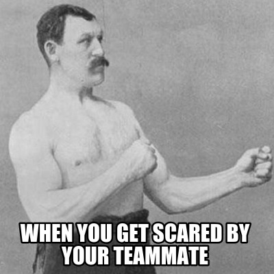 when-you-get-scared-by-your-teammate