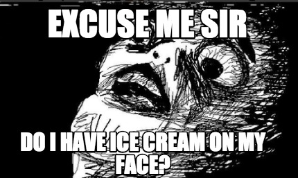 excuse-me-sir-do-i-have-ice-cream-on-my-face