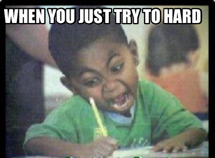 when-you-just-try-to-hard