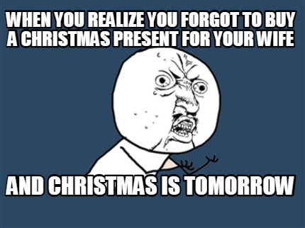 when-you-realize-you-forgot-to-buy-a-christmas-present-for-your-wife-and-christm
