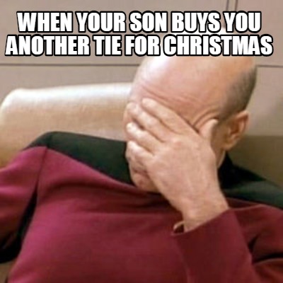 when-your-son-buys-you-another-tie-for-christmas