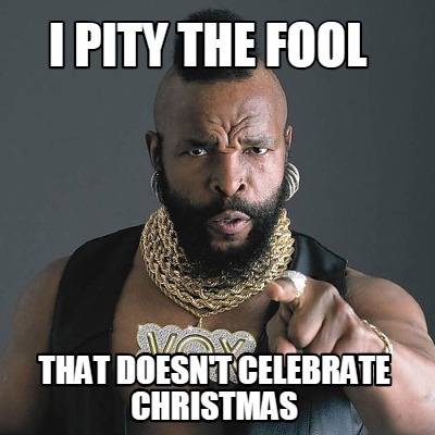 i-pity-the-fool-that-doesnt-celebrate-christmas