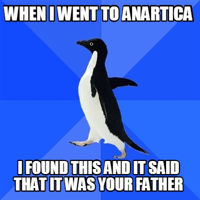 when-i-went-to-anartica-i-found-this-and-it-said-that-it-was-your-father