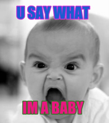 u-say-what-im-a-baby