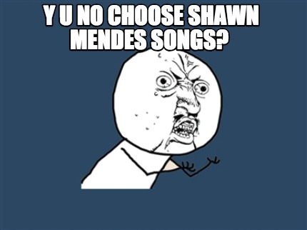 y-u-no-choose-shawn-mendes-songs