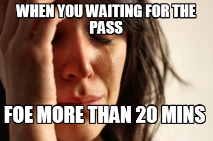 when-you-waiting-for-the-pass-foe-more-than-20-mins