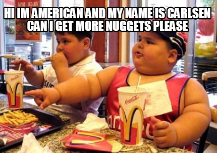 hi-im-american-and-my-name-is-carlsen-can-i-get-more-nuggets-please