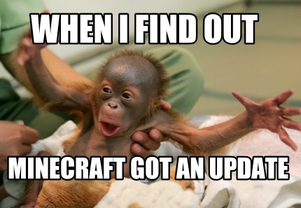 when-i-find-out-minecraft-got-an-update