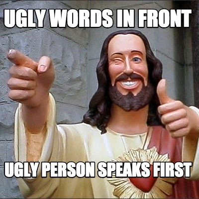 ugly-words-in-front-ugly-person-speaks-first