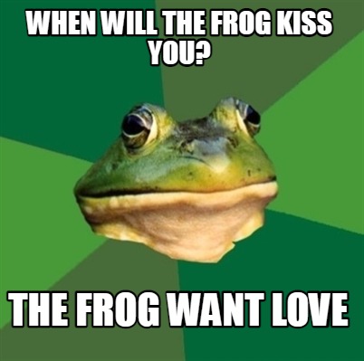 when-will-the-frog-kiss-you-the-frog-want-love