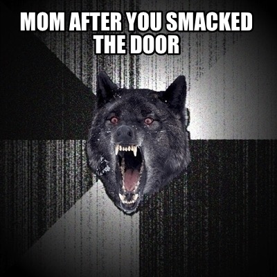 mom-after-you-smacked-the-door