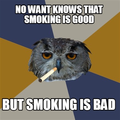 no-want-knows-that-smoking-is-good-but-smoking-is-bad