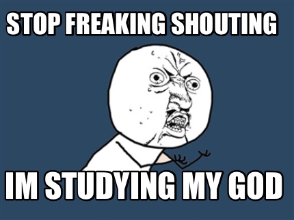 stop-freaking-shouting-im-studying-my-god