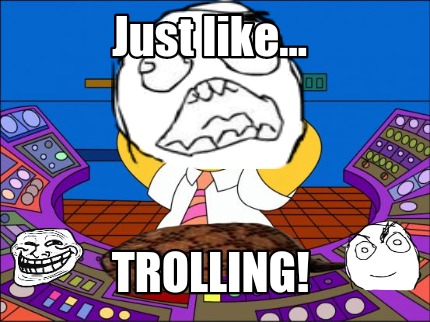 just-like...-trolling