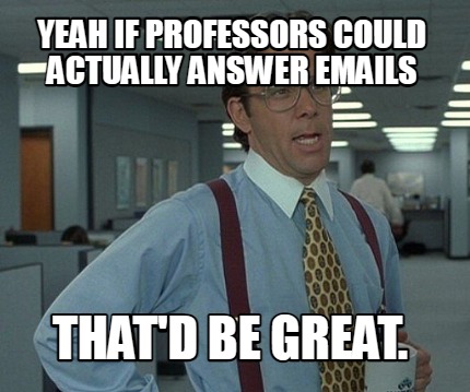 yeah-if-professors-could-actually-answer-emails-thatd-be-great