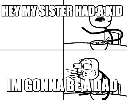 hey-my-sister-had-a-kid-im-gonna-be-a-dad