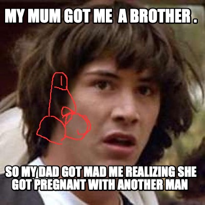 my-mum-got-me-a-brother-.-so-my-dad-got-mad-me-realizing-she-got-pregnant-with-a