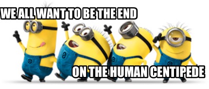 we-all-want-to-be-the-end-on-the-human-centipede