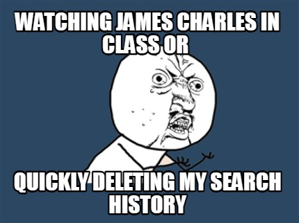 watching-james-charles-in-class-or-quickly-deleting-my-search-history