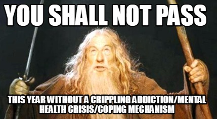 you-shall-not-pass-this-year-without-a-crippling-addictionmental-health-crisisco