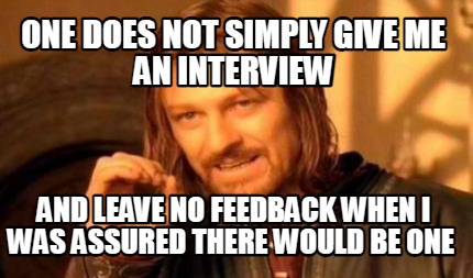 one-does-not-simply-give-me-an-interview-and-leave-no-feedback-when-i-was-assure