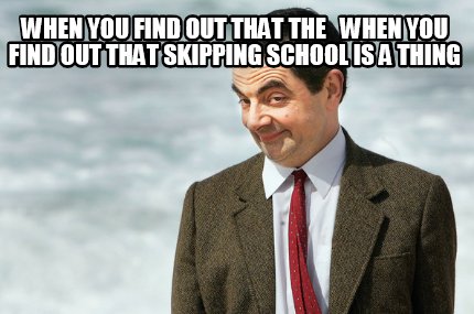 when-you-find-out-that-the-when-you-find-out-that-skipping-school-is-a-thing